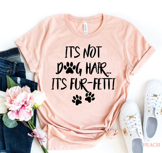 Dog Hair? No, It's Fun-fetti T-shirt